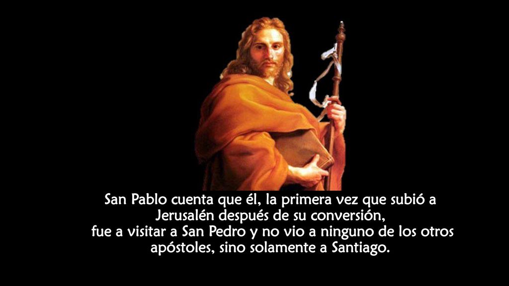 San Pablo cuenta que él, la primera vez que subió a Jerusalén después de su conversión, fue a visitar a San Pedro y no vio a ninguno de los otros apóstoles, sino solamente a Santiago.