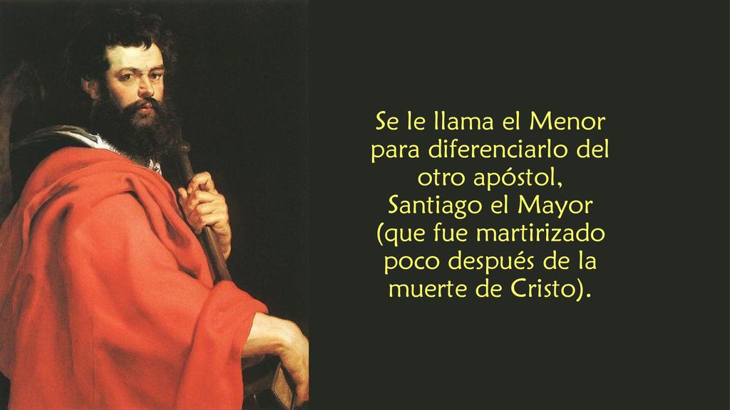 Se le llama el Menor para diferenciarlo del otro apóstol, Santiago el Mayor (que fue martirizado poco después de la muerte de Cristo).