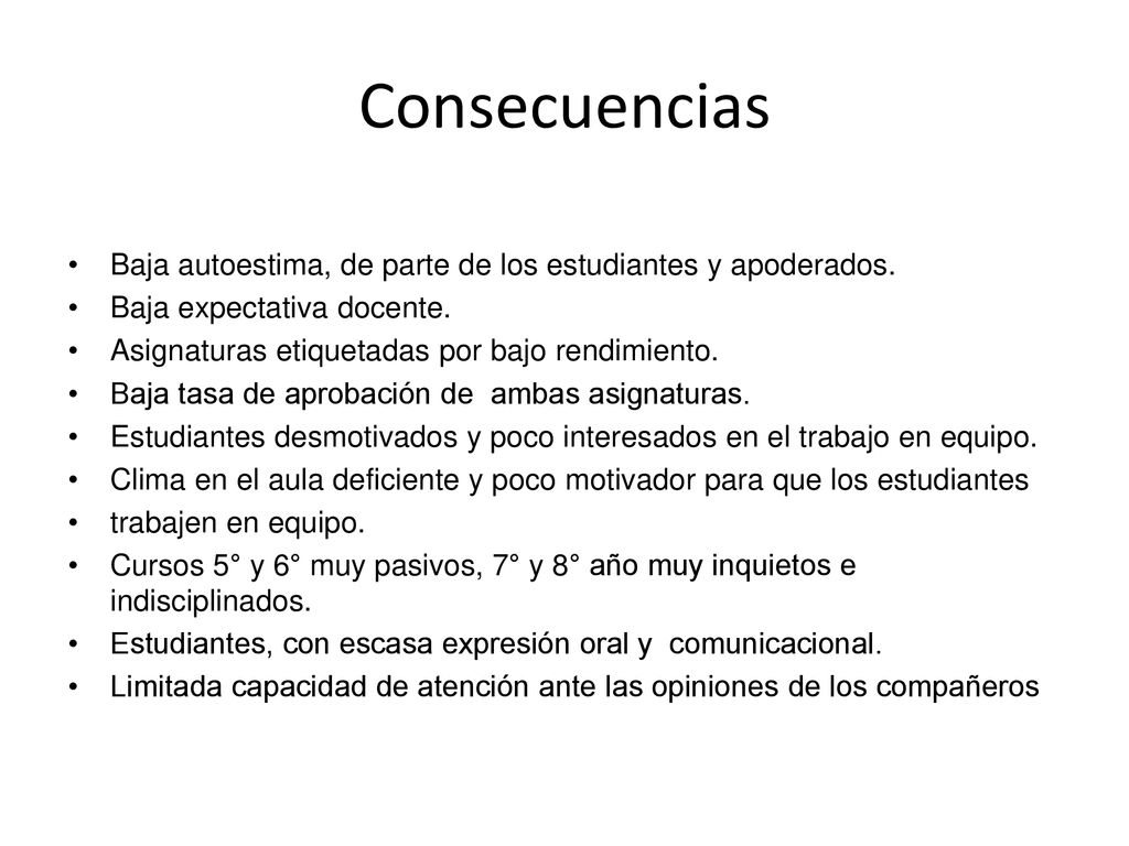Consecuencias Baja autoestima, de parte de los estudiantes y apoderados. Baja expectativa docente.