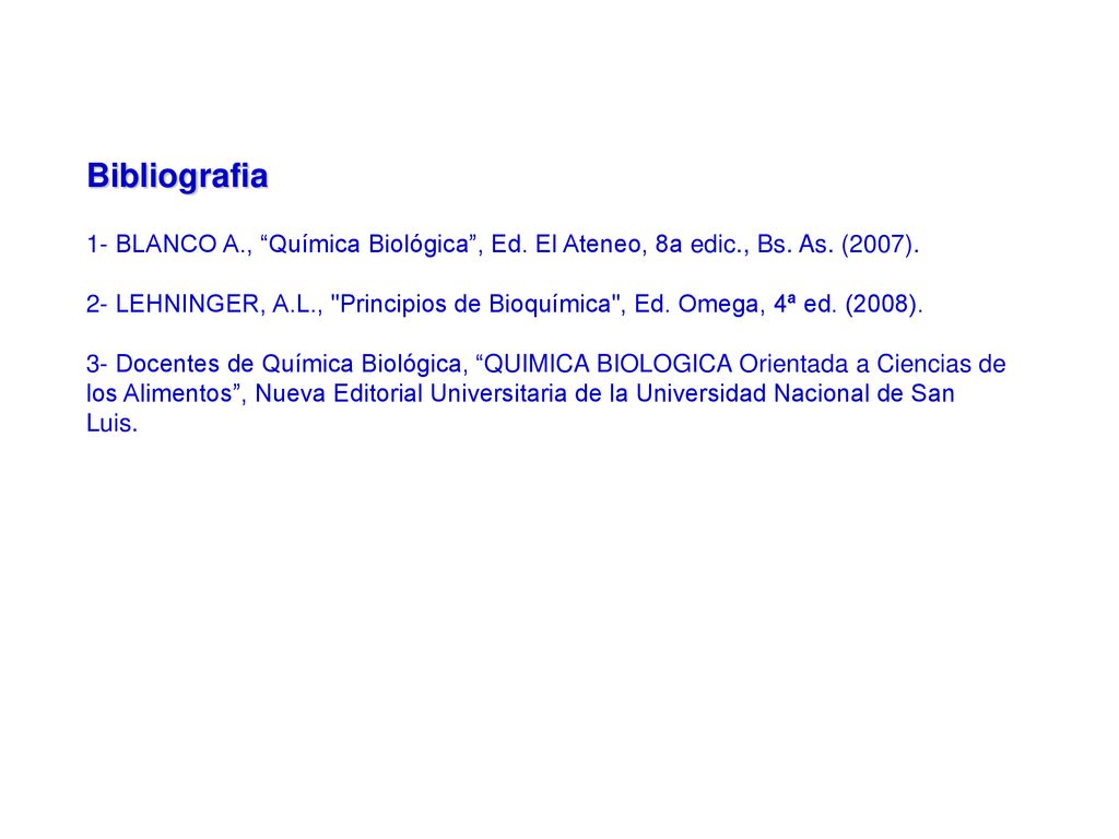 Bibliografia 1- BLANCO A., Química Biológica , Ed. El Ateneo, 8a edic., Bs. As. (2007).