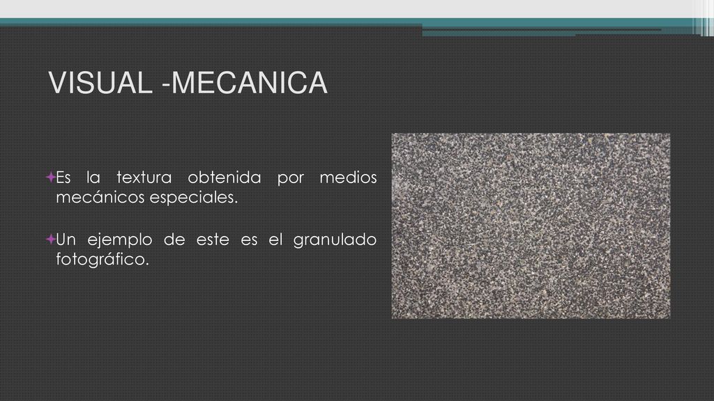 VISUAL -MECANICA Es la textura obtenida por medios mecánicos especiales.