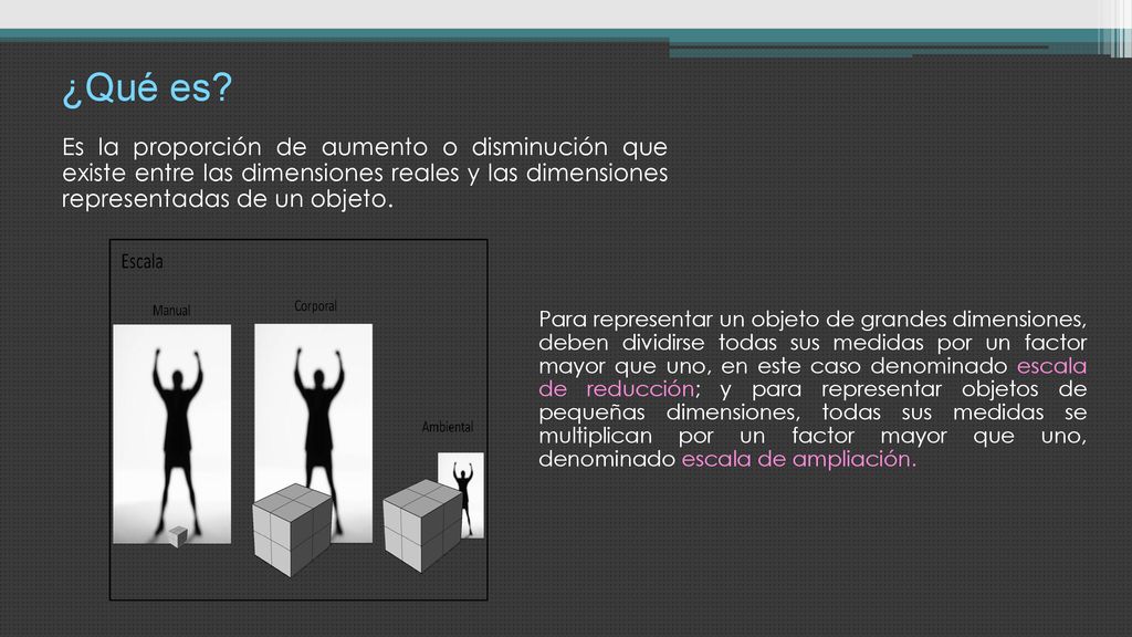 ¿Qué es Es la proporción de aumento o disminución que existe entre las dimensiones reales y las dimensiones representadas de un objeto.