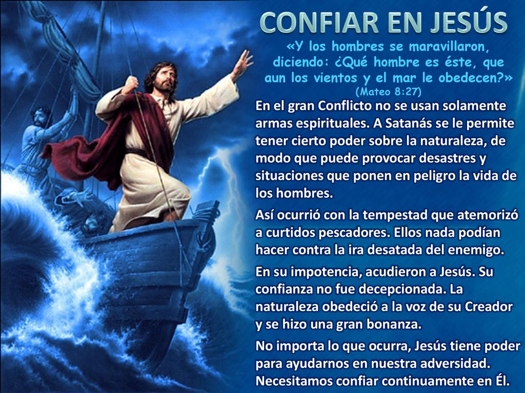 CONFIAR EN JESÚS «Y los hombres se maravillaron, diciendo: ¿Qué hombre es éste, que aun los vientos y el mar le obedecen » (Mateo 8:27)