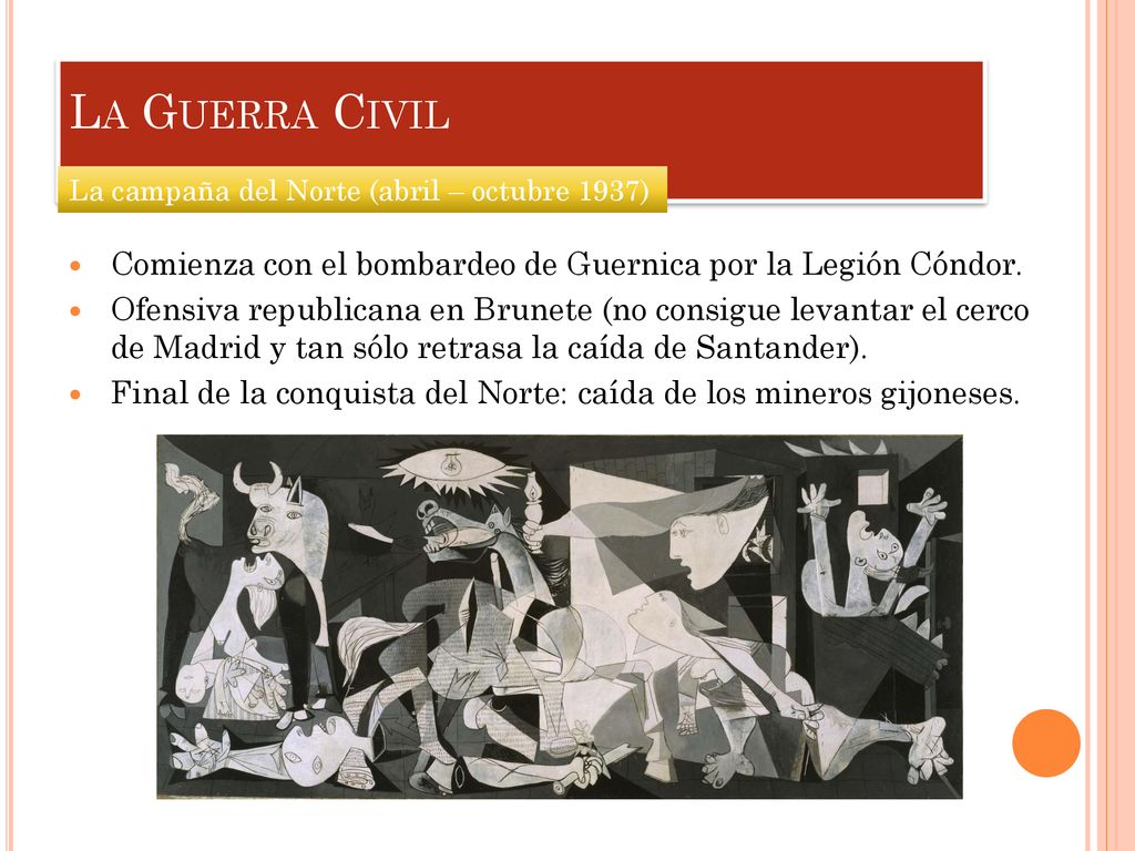 La Guerra Civil La campaña del Norte (abril – octubre 1937) Comienza con el bombardeo de Guernica por la Legión Cóndor.