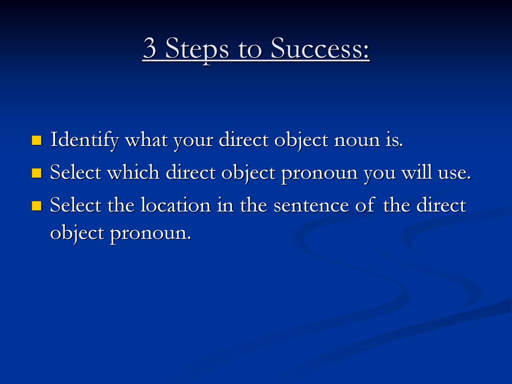 3 Steps to Success: Identify what your direct object noun is.
