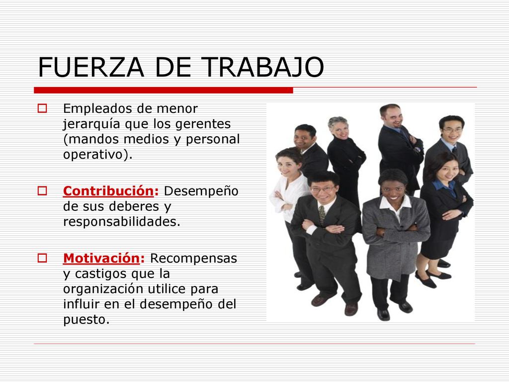 FUERZA DE TRABAJO Empleados de menor jerarquía que los gerentes (mandos medios y personal operativo).
