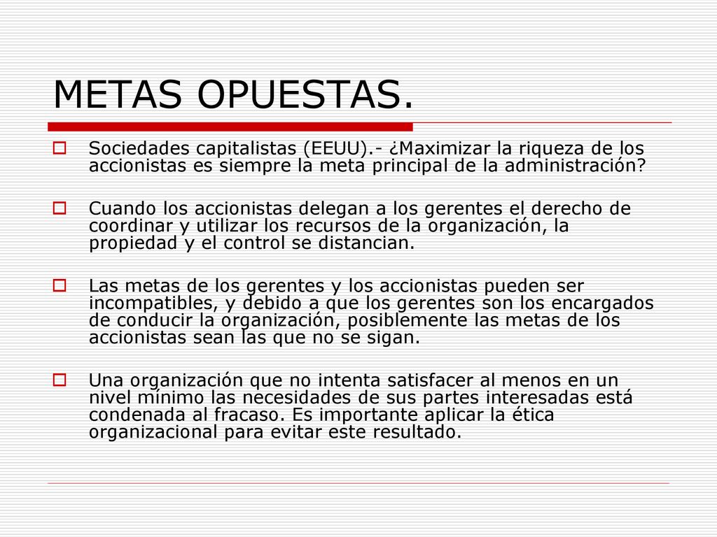 METAS OPUESTAS. Sociedades capitalistas (EEUU).- ¿Maximizar la riqueza de los accionistas es siempre la meta principal de la administración
