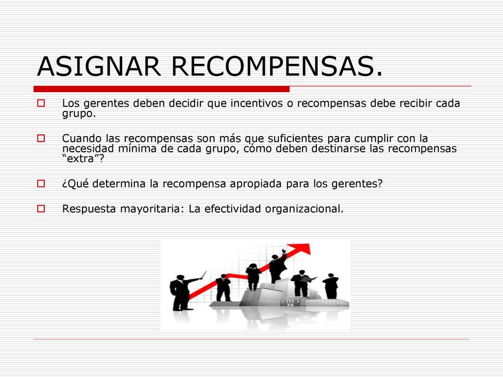 ASIGNAR RECOMPENSAS. Los gerentes deben decidir que incentivos o recompensas debe recibir cada grupo.