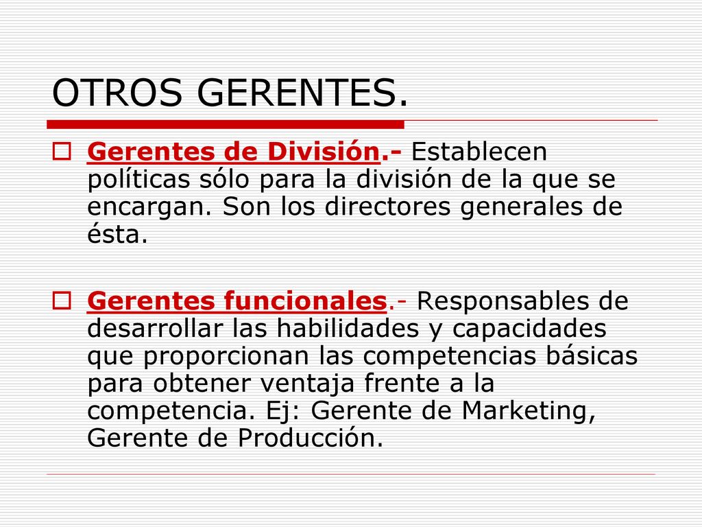 OTROS GERENTES. Gerentes de División.- Establecen políticas sólo para la división de la que se encargan. Son los directores generales de ésta.