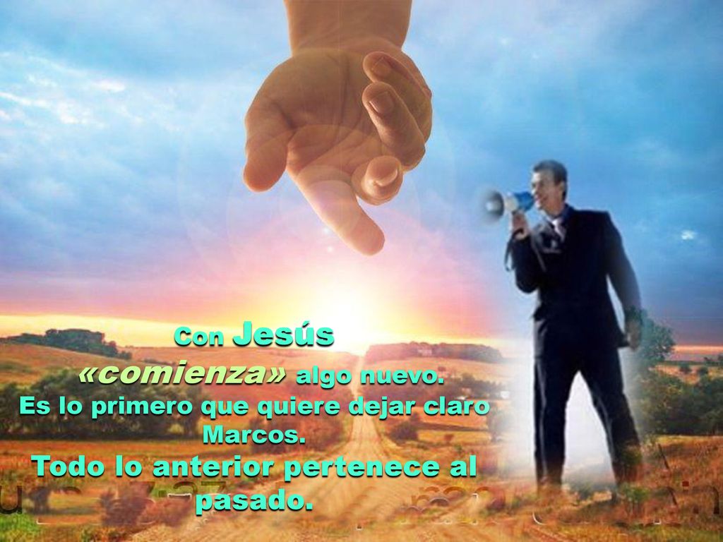 «comienza» algo nuevo. Todo lo anterior pertenece al pasado. Con Jesús