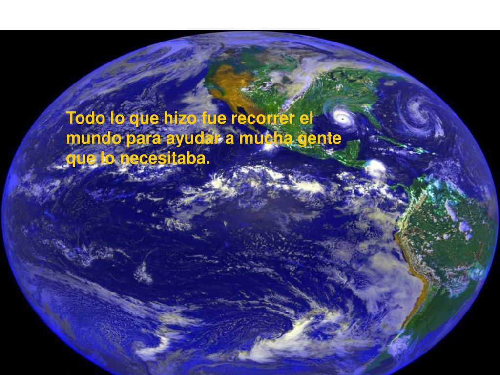 Todo lo que hizo fue recorrer el mundo para ayudar a mucha gente que lo necesitaba.
