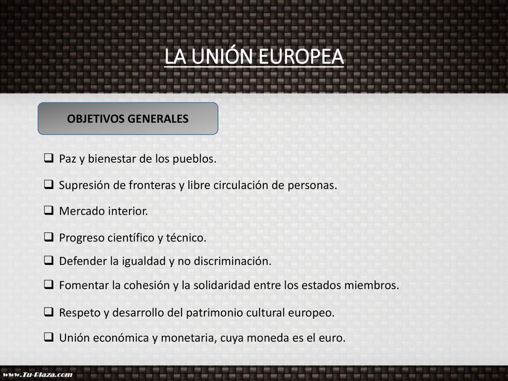 LA UNIÓN EUROPEA OBJETIVOS GENERALES Paz y bienestar de los pueblos.