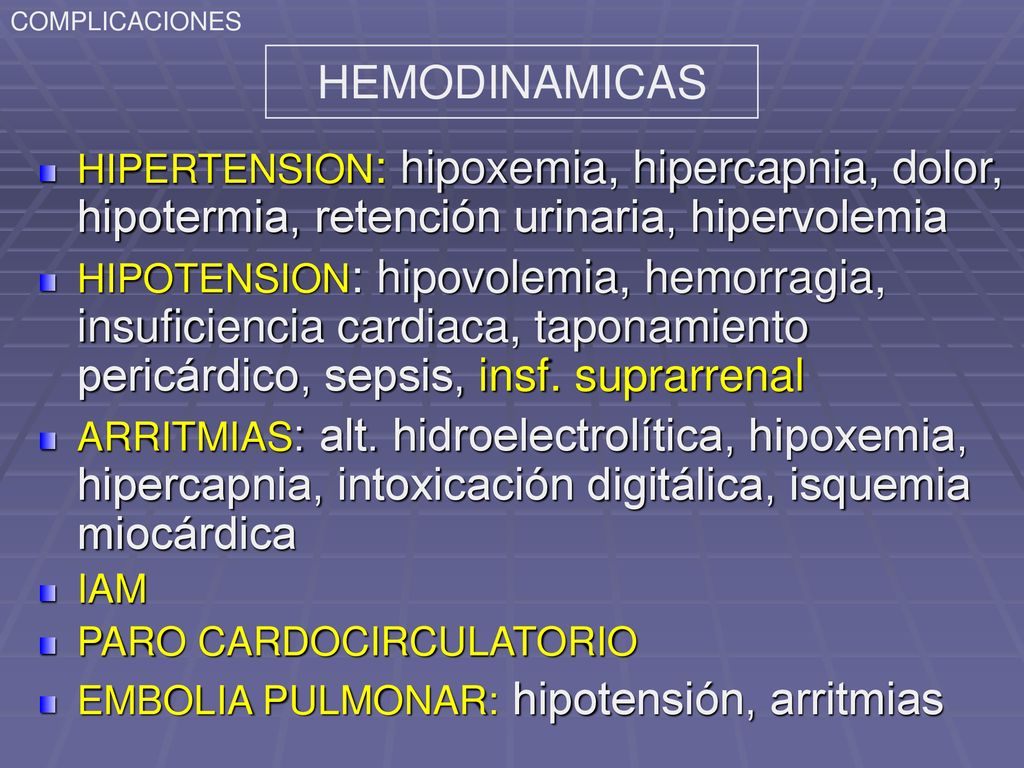 COMPLICACIONES HEMODINAMICAS. HIPERTENSION: hipoxemia, hipercapnia, dolor, hipotermia, retención urinaria, hipervolemia.