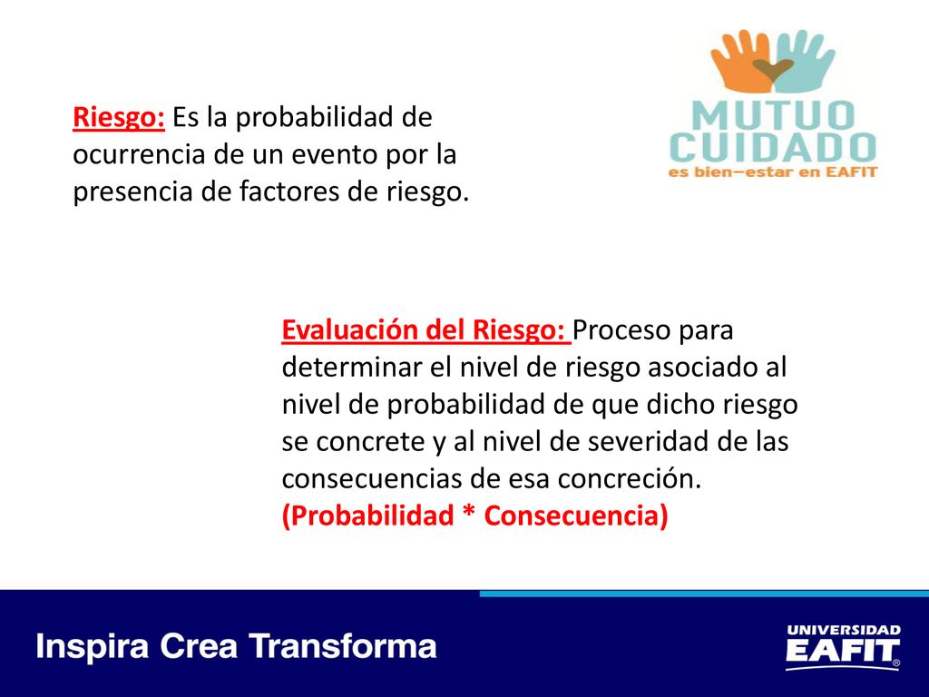 Riesgo: Es la probabilidad de ocurrencia de un evento por la presencia de factores de riesgo.