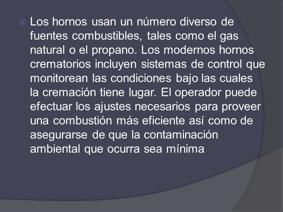 Los hornos usan un número diverso de fuentes combustibles, tales como el gas natural o el propano.
