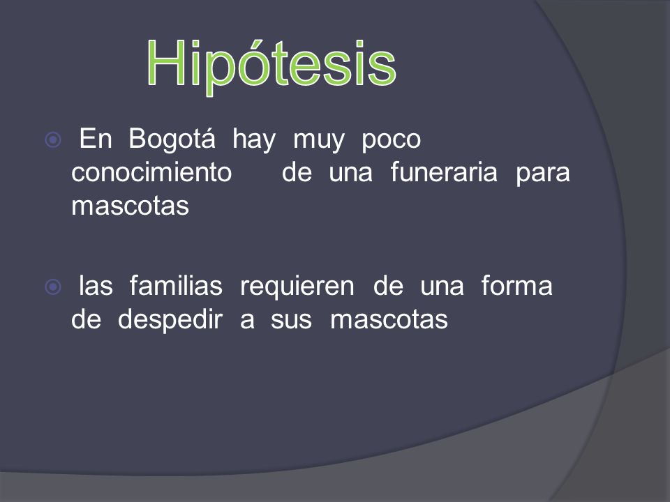 Hipótesis En Bogotá hay muy poco conocimiento de una funeraria para mascotas.