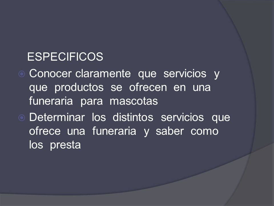 ESPECIFICOS Conocer claramente que servicios y que productos se ofrecen en una funeraria para mascotas.