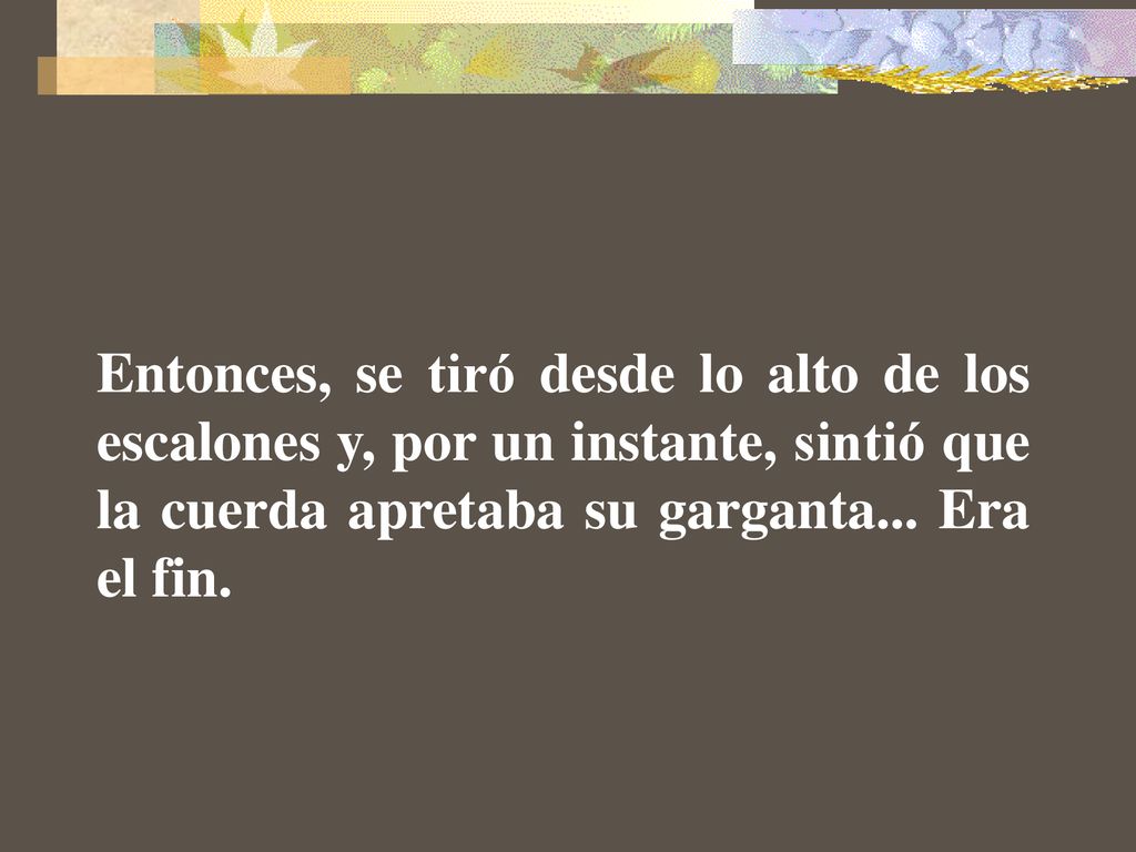 Entonces, se tiró desde lo alto de los escalones y, por un instante, sintió que la cuerda apretaba su garganta...