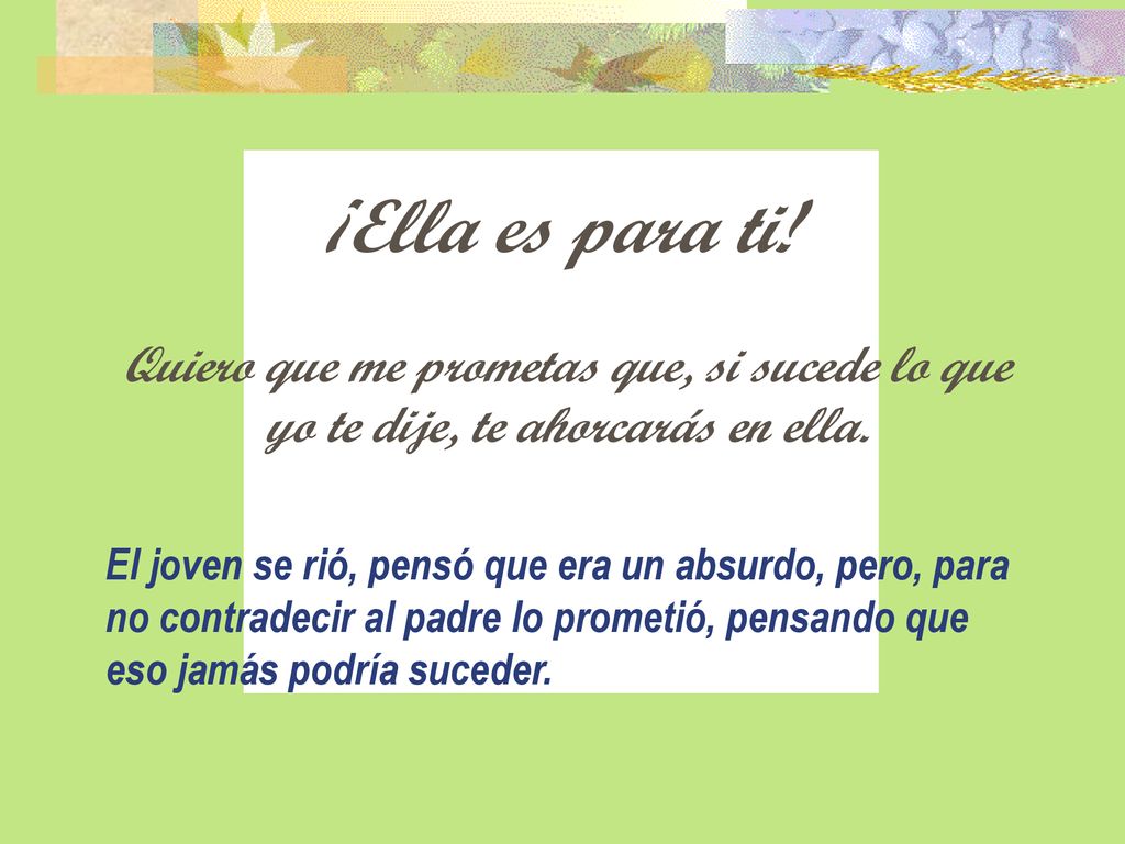 ¡Ella es para ti! Quiero que me prometas que, si sucede lo que yo te dije, te ahorcarás en ella.