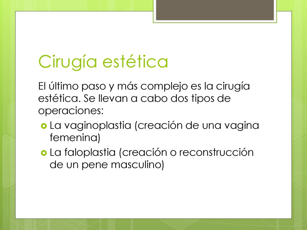 Cirugía estética El último paso y más complejo es la cirugía estética. Se llevan a cabo dos tipos de operaciones:
