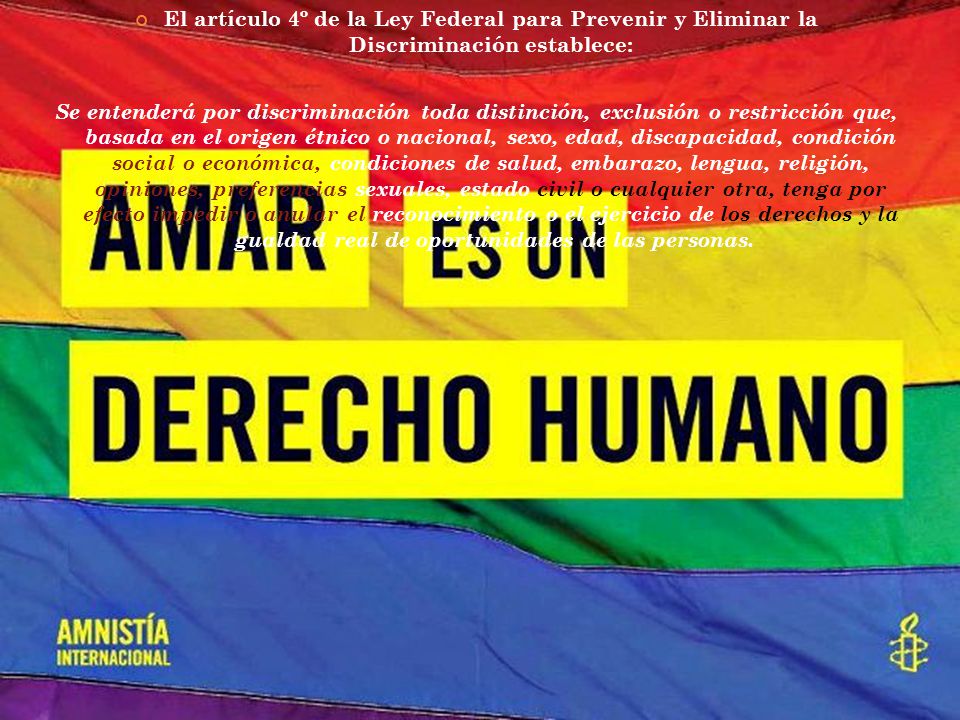 El artículo 4º de la Ley Federal para Prevenir y Eliminar la Discriminación establece: