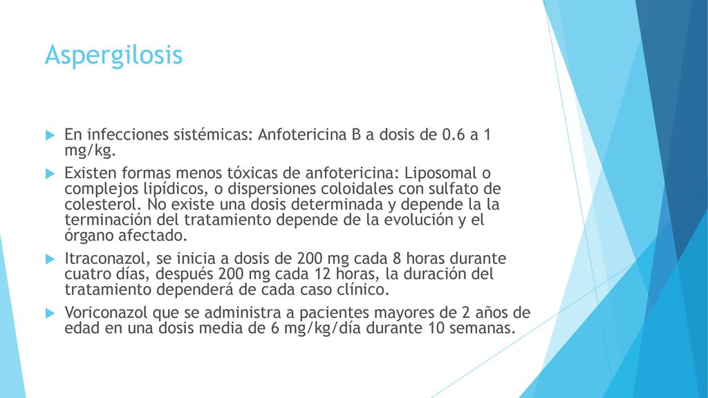 Aspergilosis En infecciones sistémicas: Anfotericina B a dosis de 0.6 a 1 mg/kg.