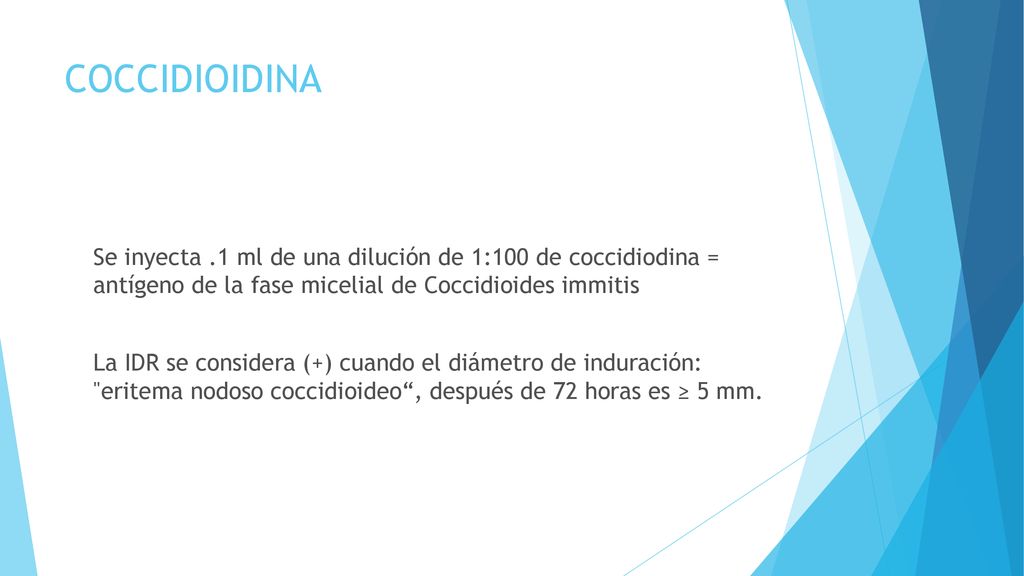 COCCIDIOIDINA Se inyecta .1 ml de una dilución de 1:100 de coccidiodina = antígeno de la fase micelial de Coccidioides immitis.