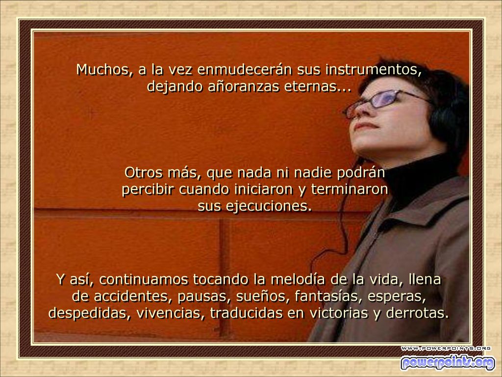 Muchos, a la vez enmudecerán sus instrumentos, dejando añoranzas eternas...