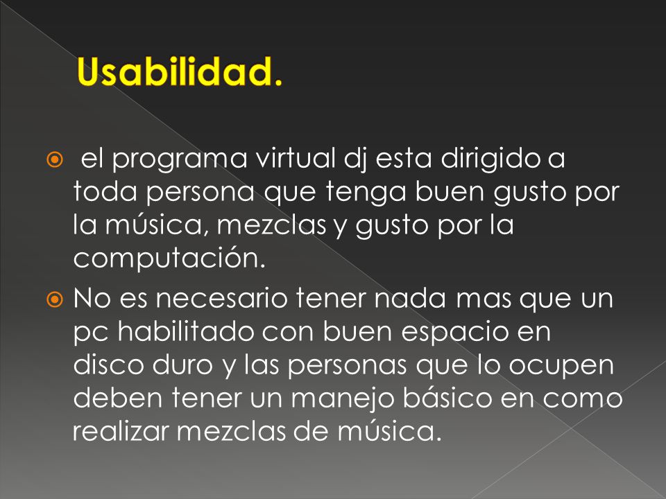 Usabilidad. el programa virtual dj esta dirigido a toda persona que tenga buen gusto por la música, mezclas y gusto por la computación.