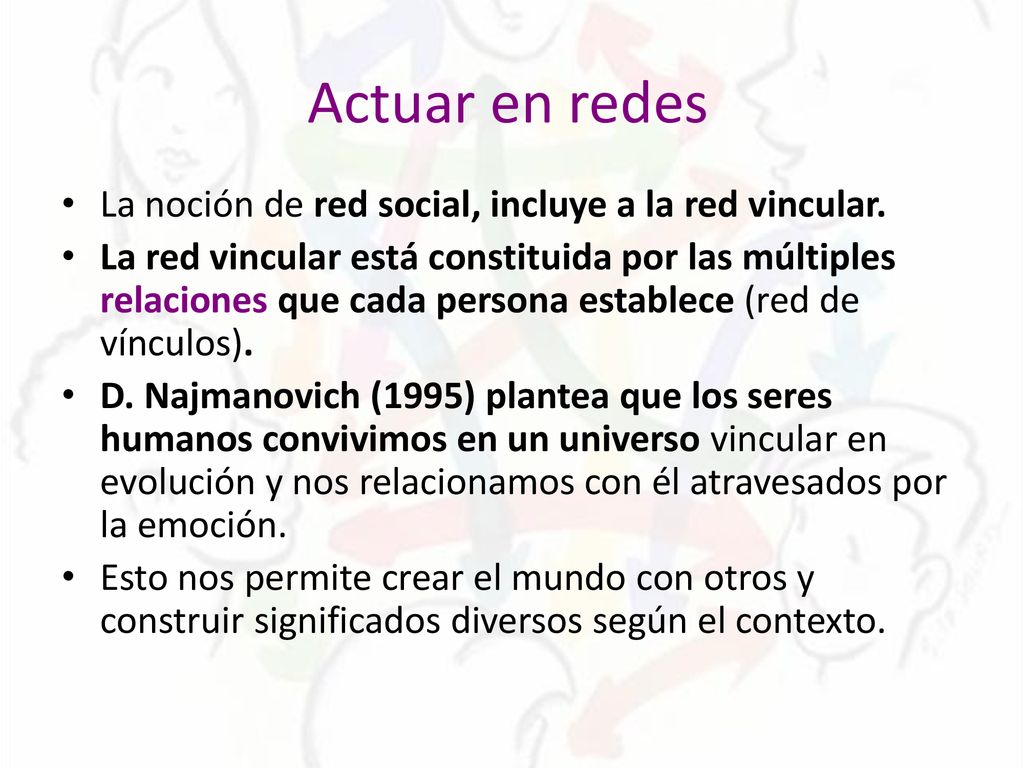 Actuar en redes La noción de red social, incluye a la red vincular.