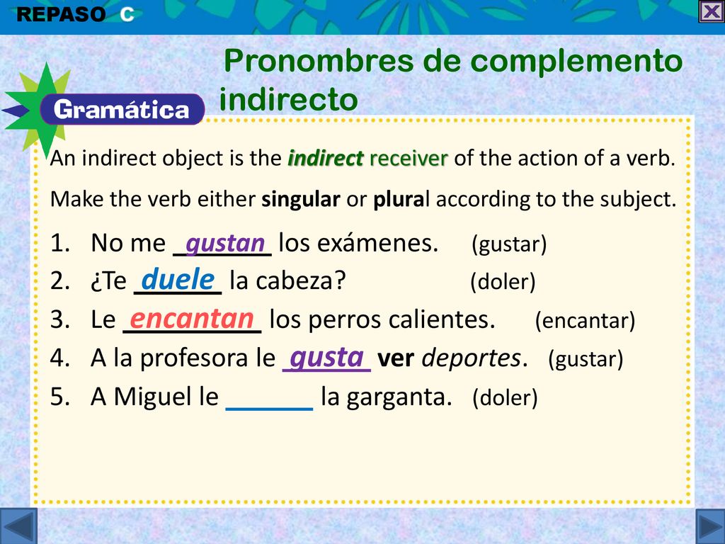 No me gustan los exámenes. (gustar) ¿Te duele la cabeza (doler)