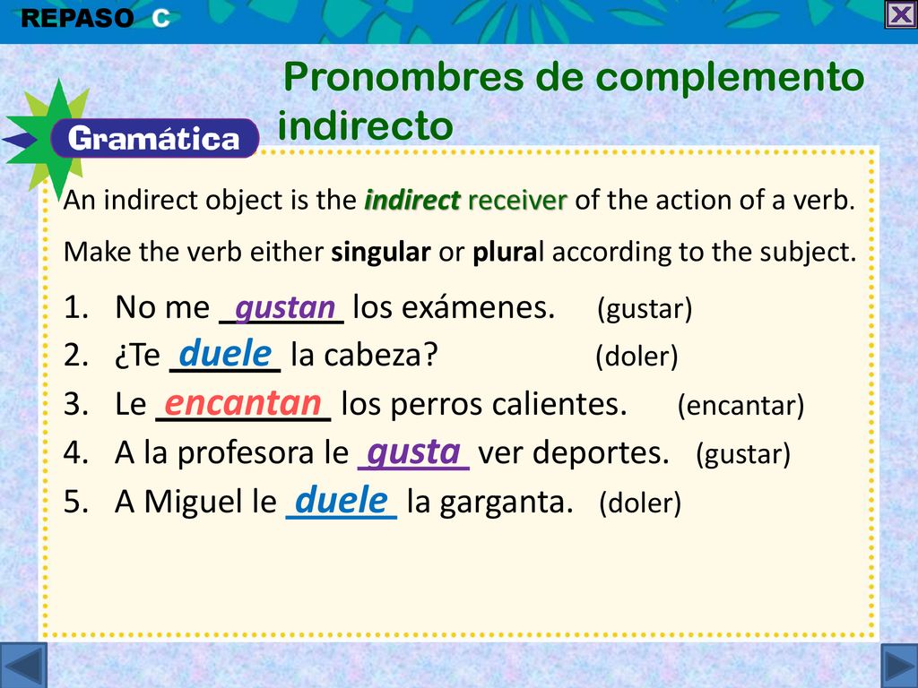 No me gustan los exámenes. (gustar) ¿Te duele la cabeza (doler)