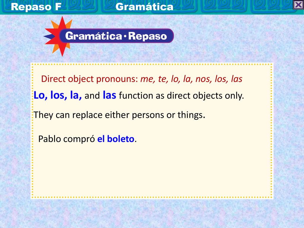 Lo, los, la, and las function as direct objects only.