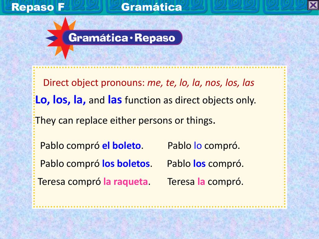 Lo, los, la, and las function as direct objects only.