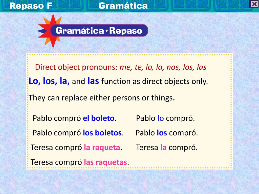 Lo, los, la, and las function as direct objects only.