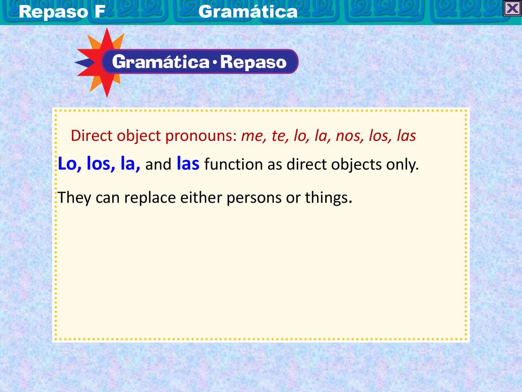 Lo, los, la, and las function as direct objects only.