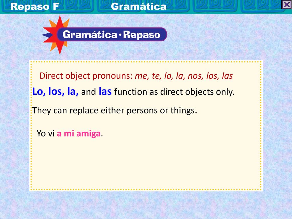 Lo, los, la, and las function as direct objects only.