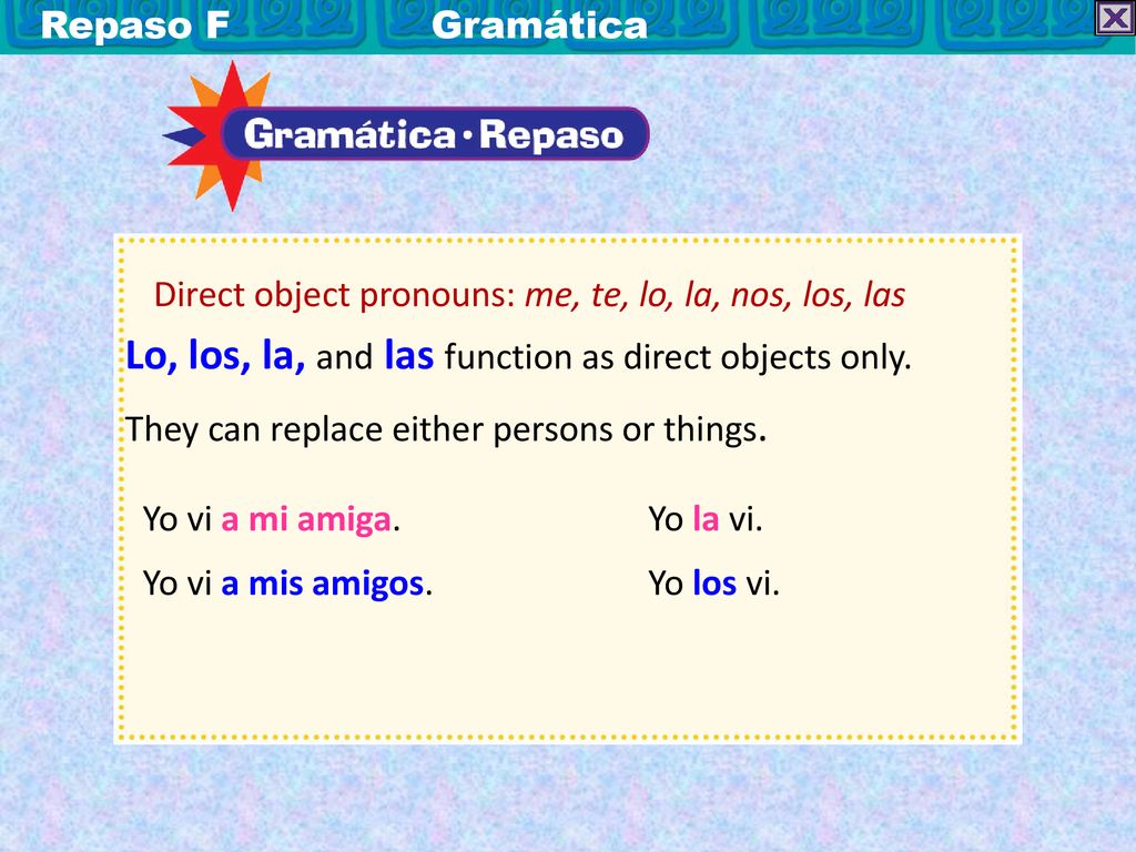 Lo, los, la, and las function as direct objects only.