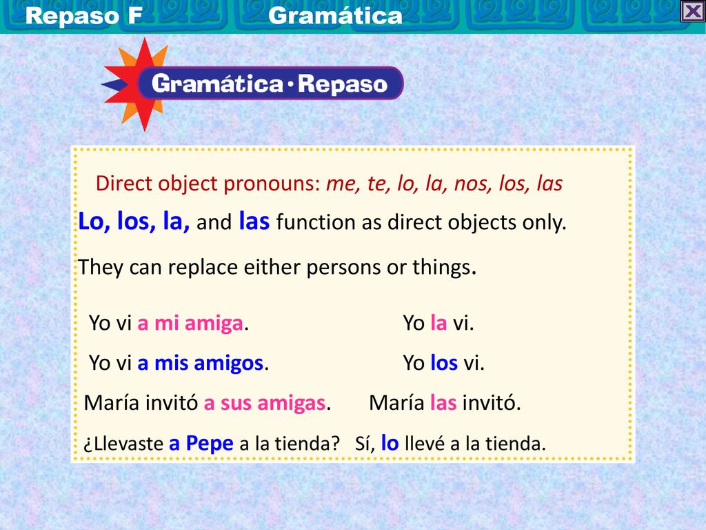 Lo, los, la, and las function as direct objects only.
