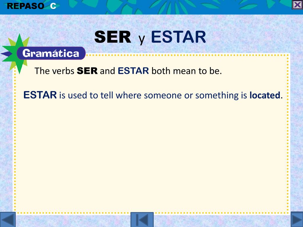 SER y ESTAR The verbs ser and estar both mean to be.
