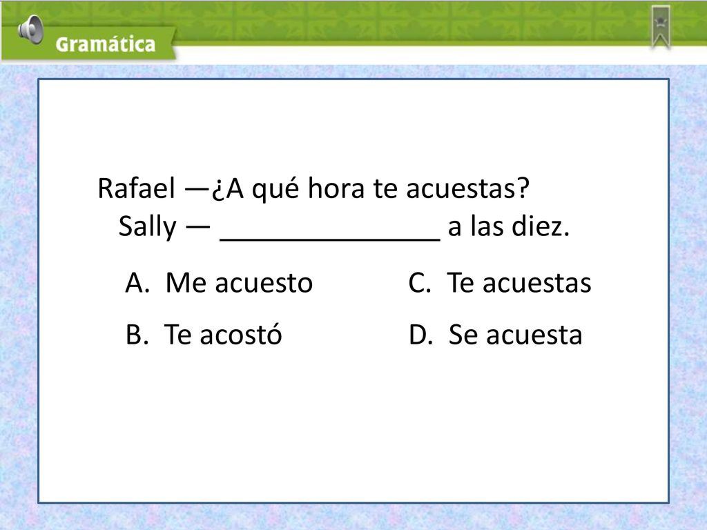 Rafael —¿A qué hora te acuestas Sally — a las diez.