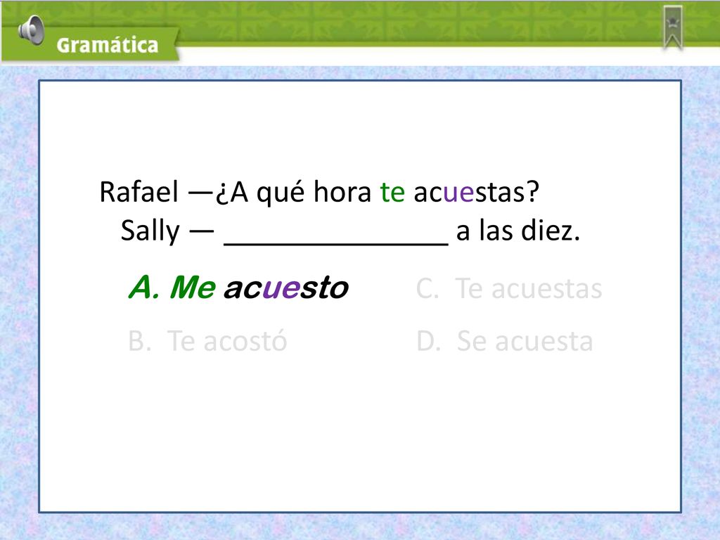 Rafael —¿A qué hora te acuestas Sally — a las diez.