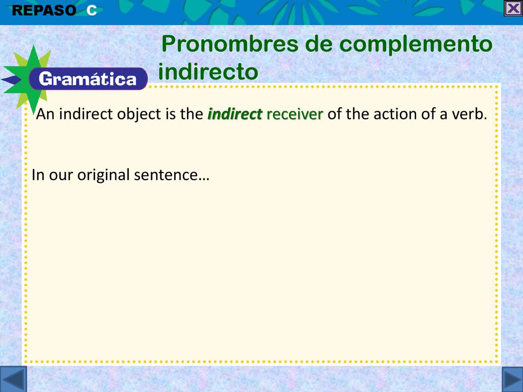 An indirect object is the indirect receiver of the action of a verb.