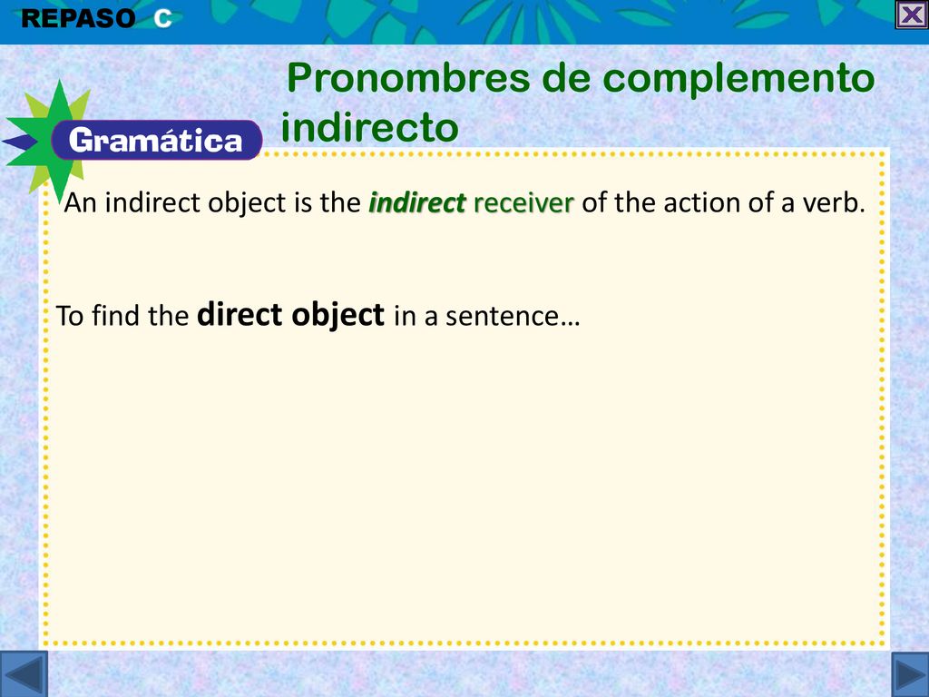An indirect object is the indirect receiver of the action of a verb.