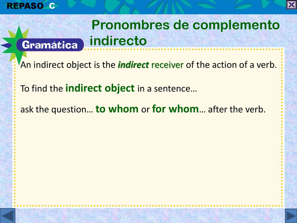 An indirect object is the indirect receiver of the action of a verb.