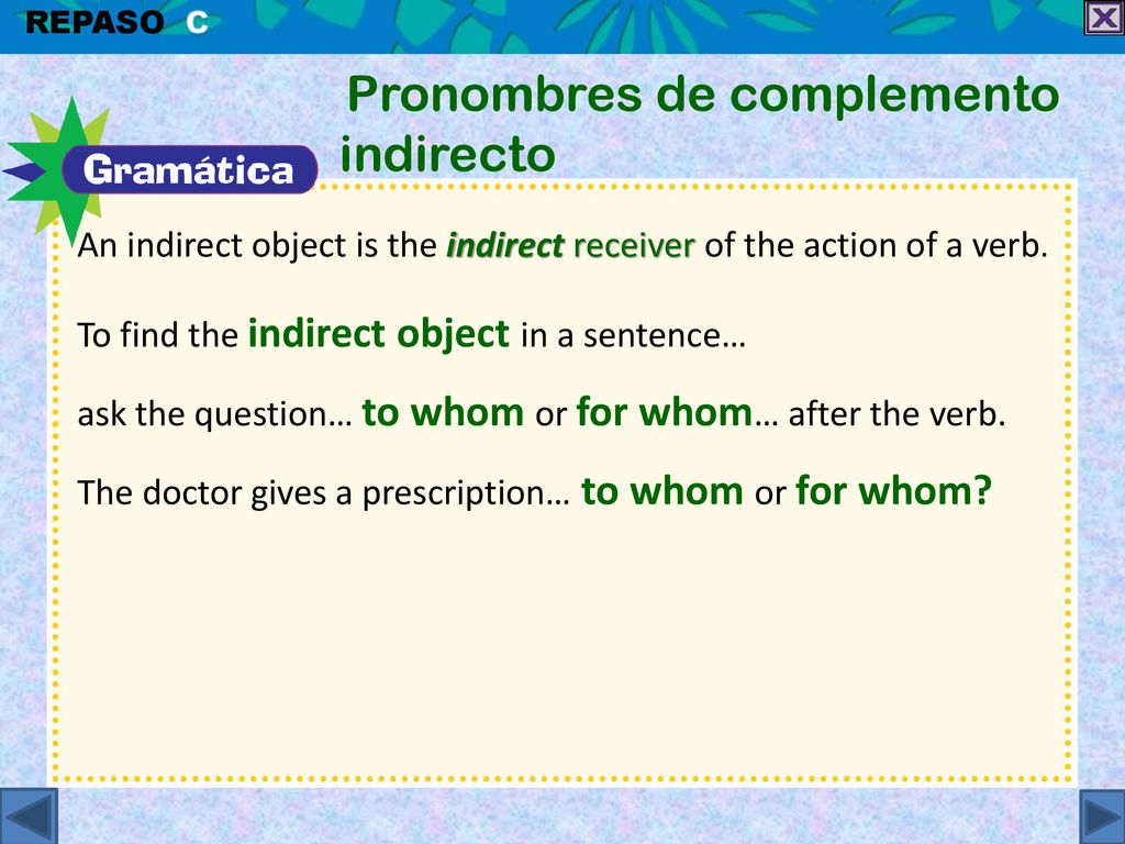 An indirect object is the indirect receiver of the action of a verb.