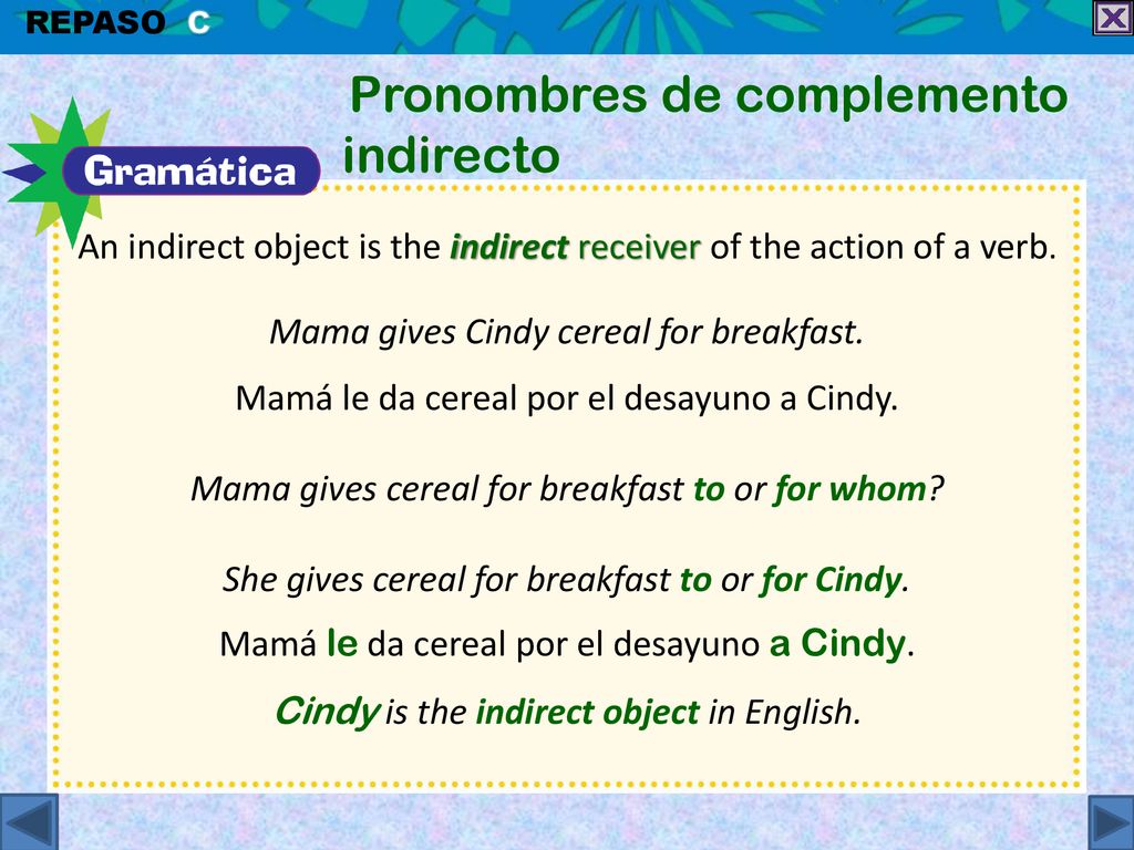 An indirect object is the indirect receiver of the action of a verb.