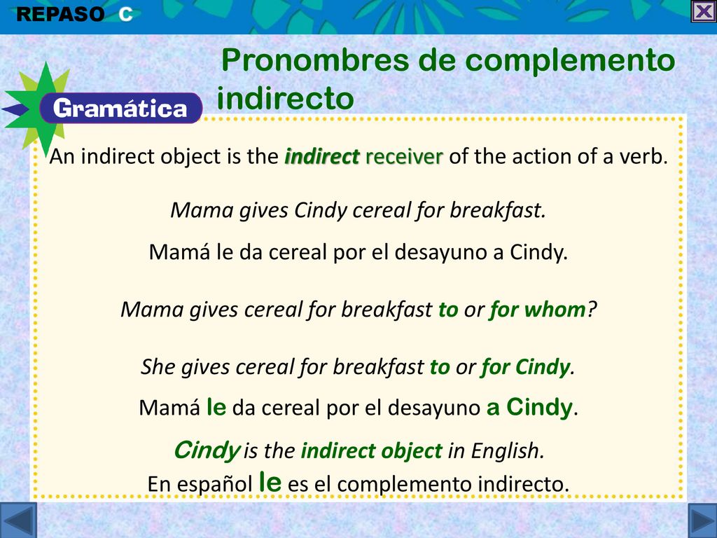 An indirect object is the indirect receiver of the action of a verb.