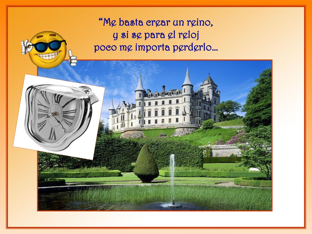 Me basta crear un reino, y si se para el reloj poco me importa perderlo…