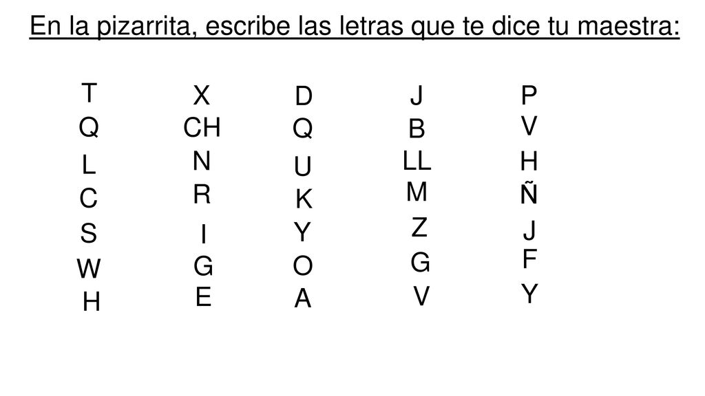 En la pizarrita, escribe las letras que te dice tu maestra: